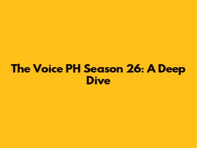 The Voice PH Season 26: A Deep Dive