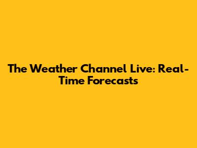 The Weather Channel Live: Real-Time Forecasts