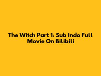 The Witch Part 1: Sub Indo Full Movie On Bilibili