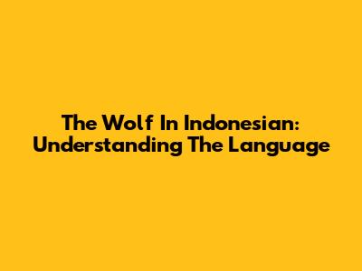 The Wolf In Indonesian: Understanding The Language