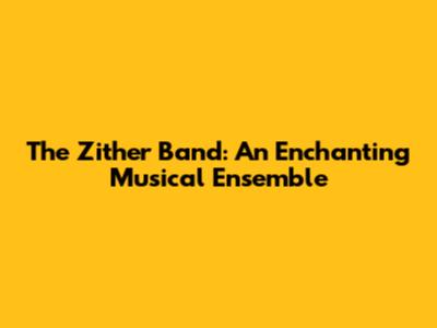 The Zither Band: An Enchanting Musical Ensemble