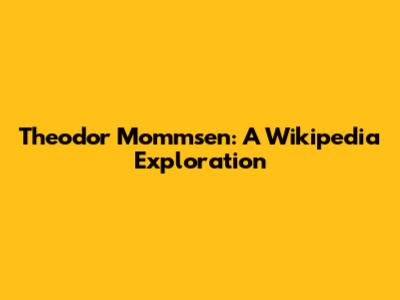 Theodor Mommsen: A Wikipedia Exploration