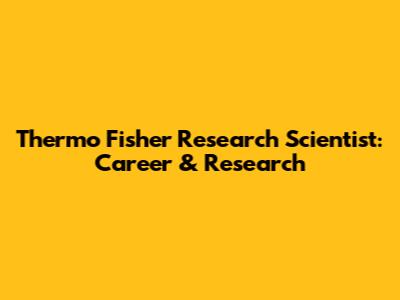 Thermo Fisher Research Scientist: Career & Research