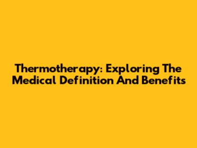 Thermotherapy: Exploring The Medical Definition And Benefits