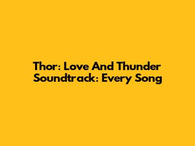 Thor: Love And Thunder Soundtrack: Every Song