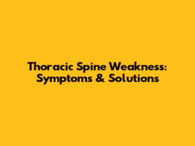 Thoracic Spine Weakness: Symptoms & Solutions