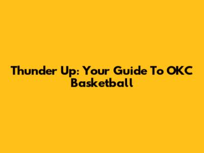 Thunder Up: Your Guide To OKC Basketball