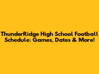 ThunderRidge High School Football Schedule: Games, Dates & More!