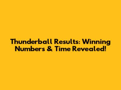 Thunderball Results: Winning Numbers & Time Revealed!