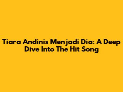 Tiara Andini's 'Menjadi Dia': A Deep Dive Into The Hit Song