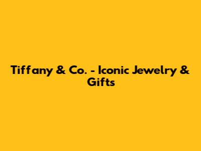 Tiffany & Co. - Iconic Jewelry & Gifts