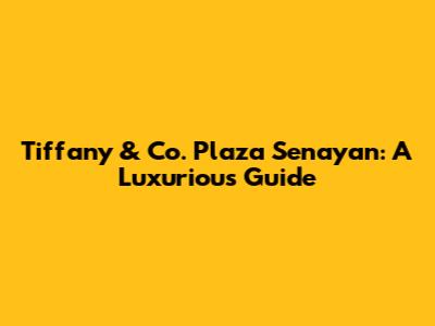 Tiffany & Co. Plaza Senayan: A Luxurious Guide