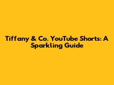 Tiffany & Co. YouTube Shorts: A Sparkling Guide
