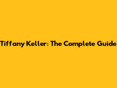 Tiffany Keller: The Complete Guide