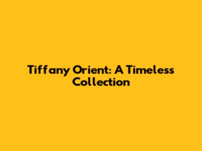 Tiffany Orient: A Timeless Collection