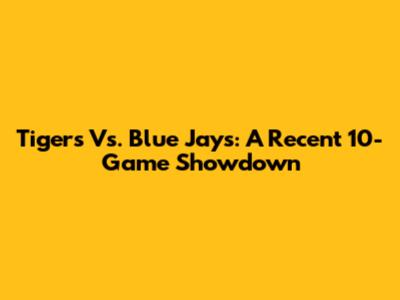 Tigers Vs. Blue Jays: A Recent 10-Game Showdown