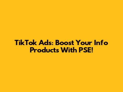 TikTok Ads: Boost Your Info Products With PSE!
