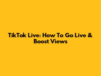 TikTok Live: How To Go Live & Boost Views