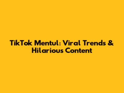 TikTok Mentul: Viral Trends & Hilarious Content