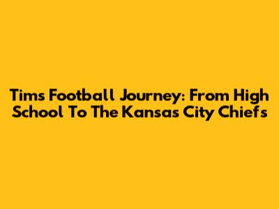 Tim's Football Journey: From High School To The Kansas City Chiefs
