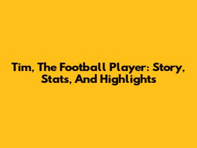 Tim, The Football Player: Story, Stats, And Highlights