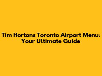 Tim Hortons Toronto Airport Menu: Your Ultimate Guide