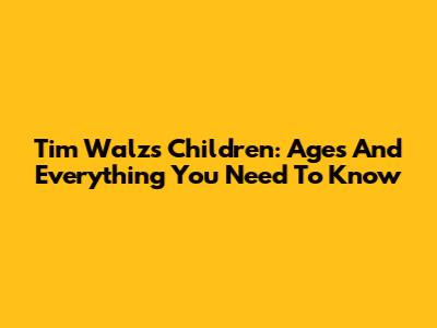 Tim Walz's Children: Ages And Everything You Need To Know