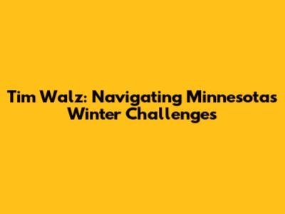Tim Walz: Navigating Minnesota's Winter Challenges