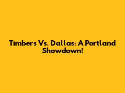 Timbers Vs. Dallas: A Portland Showdown!