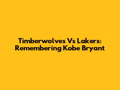 Timberwolves Vs Lakers: Remembering Kobe Bryant