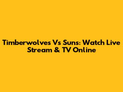 Timberwolves Vs Suns: Watch Live Stream & TV Online