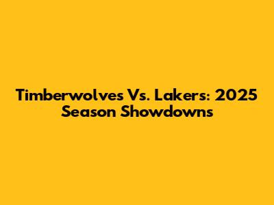 Timberwolves Vs. Lakers: 2025 Season Showdowns
