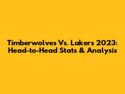 Timberwolves Vs. Lakers 2023: Head-to-Head Stats & Analysis