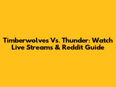 Timberwolves Vs. Thunder: Watch Live Streams & Reddit Guide