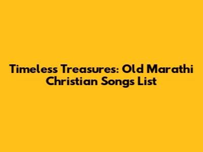 Timeless Treasures: Old Marathi Christian Songs List