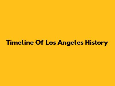 Timeline Of Los Angeles History