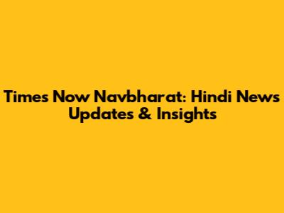 Times Now Navbharat: Hindi News Updates & Insights