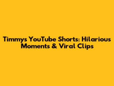 Timmy's YouTube Shorts: Hilarious Moments & Viral Clips