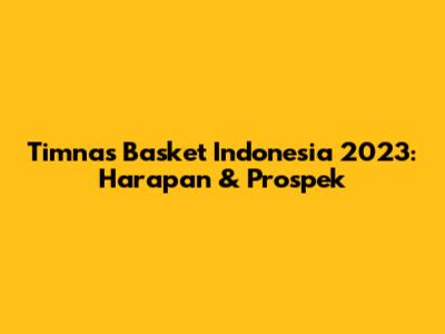 Timnas Basket Indonesia 2023: Harapan & Prospek