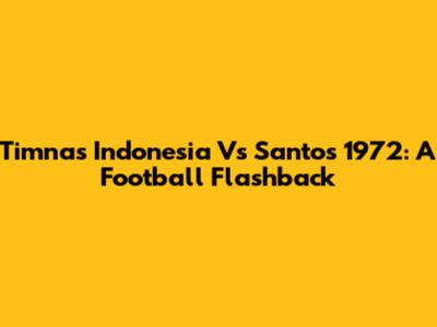 Timnas Indonesia Vs Santos 1972: A Football Flashback