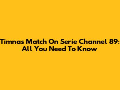 Timnas Match On Serie Channel 89: All You Need To Know