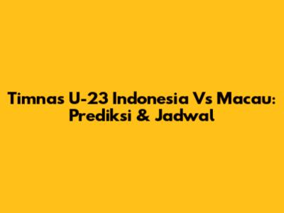 Timnas U-23 Indonesia Vs Macau: Prediksi & Jadwal