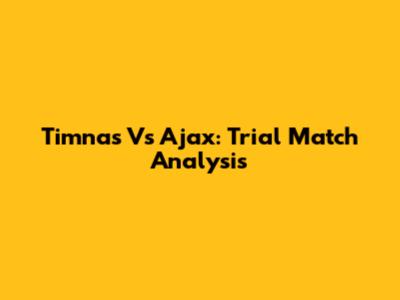 Timnas Vs Ajax: Trial Match Analysis
