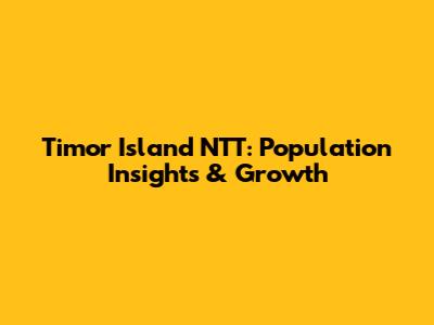 Timor Island NTT: Population Insights & Growth