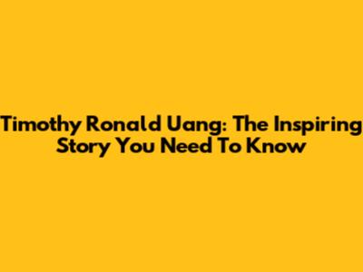 Timothy Ronald Uang: The Inspiring Story You Need To Know