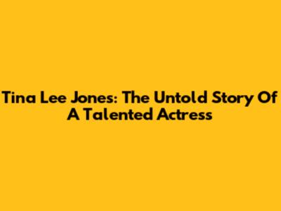 Tina Lee Jones: The Untold Story Of A Talented Actress