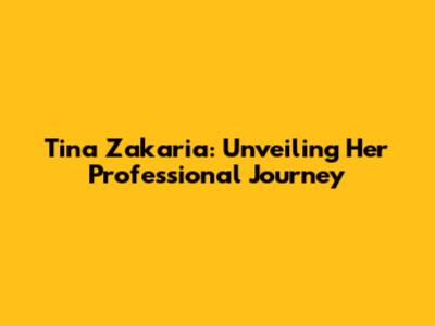 Tina Zakaria: Unveiling Her Professional Journey
