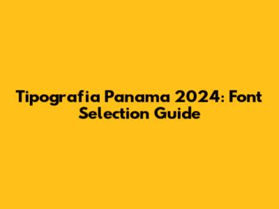 Tipografia Panama 2024: Font Selection Guide