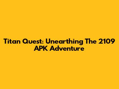 Titan Quest: Unearthing The 2109 APK Adventure