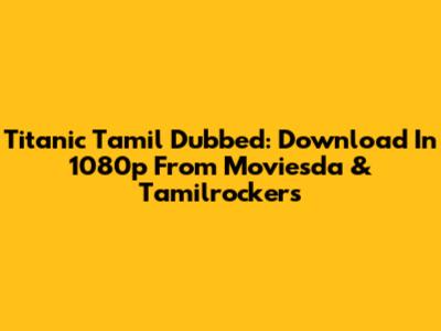 Titanic Tamil Dubbed: Download In 1080p From Moviesda & Tamilrockers